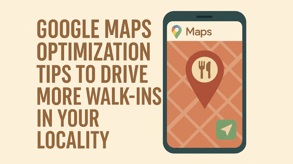 Google Maps Optimization Tips to Drive More Walk-ins in Your Locality